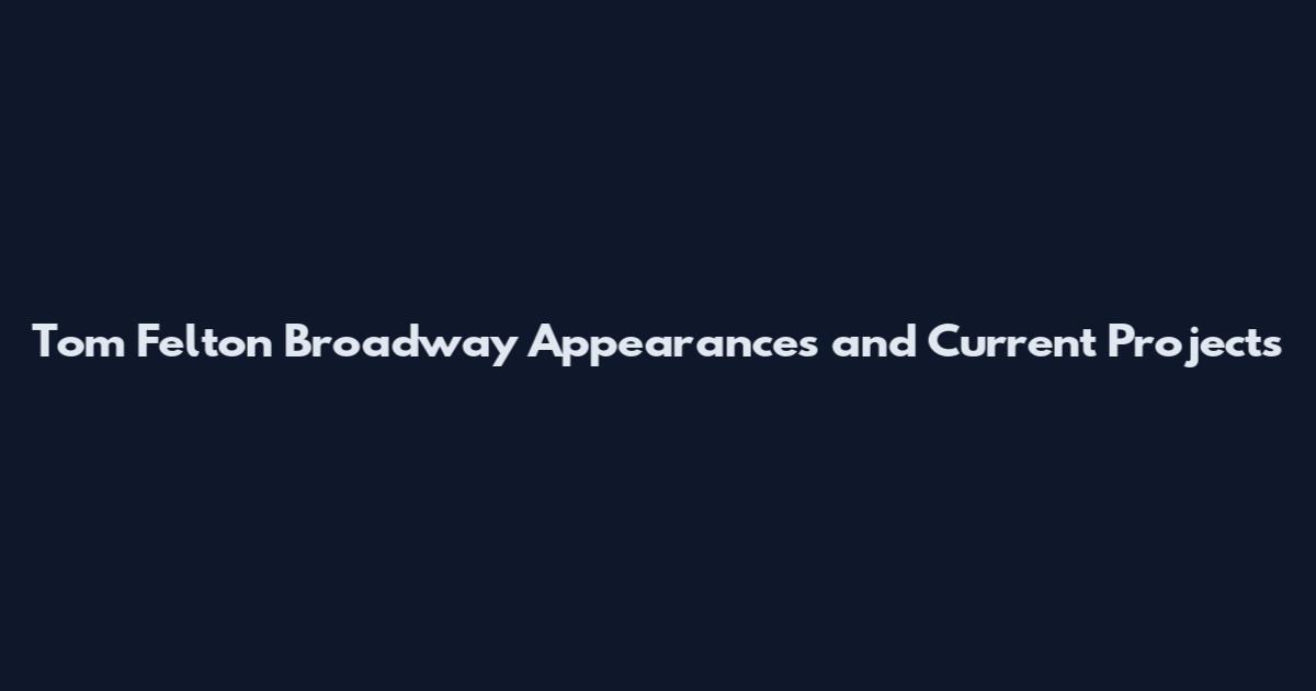 Tom Felton Broadway Appearances and Current Projects