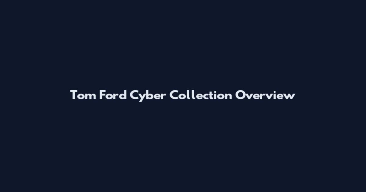 Tom Ford Cyber Collection Overview