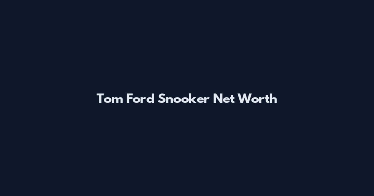 Tom Ford Snooker Net Worth