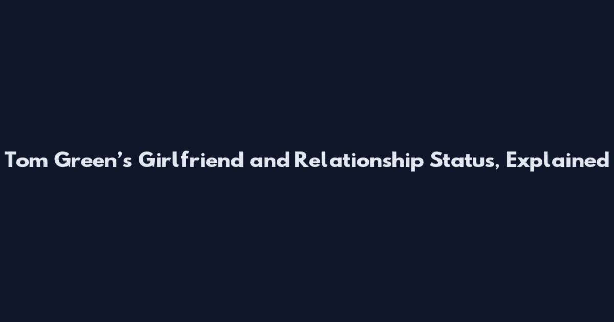 Tom Green’s Girlfriend and Relationship Status, Explained