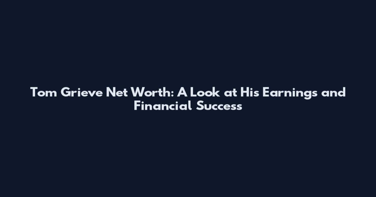 Tom Grieve Net Worth: A Look at His Earnings and Financial Success