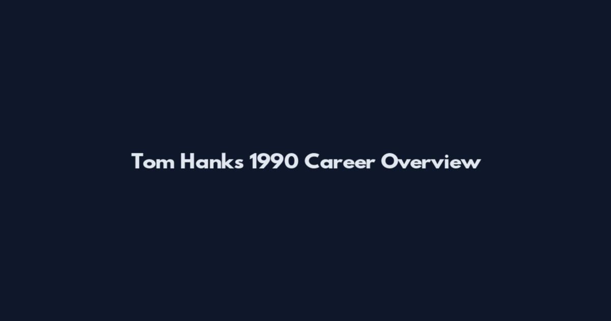 Tom Hanks 1990 Career Overview