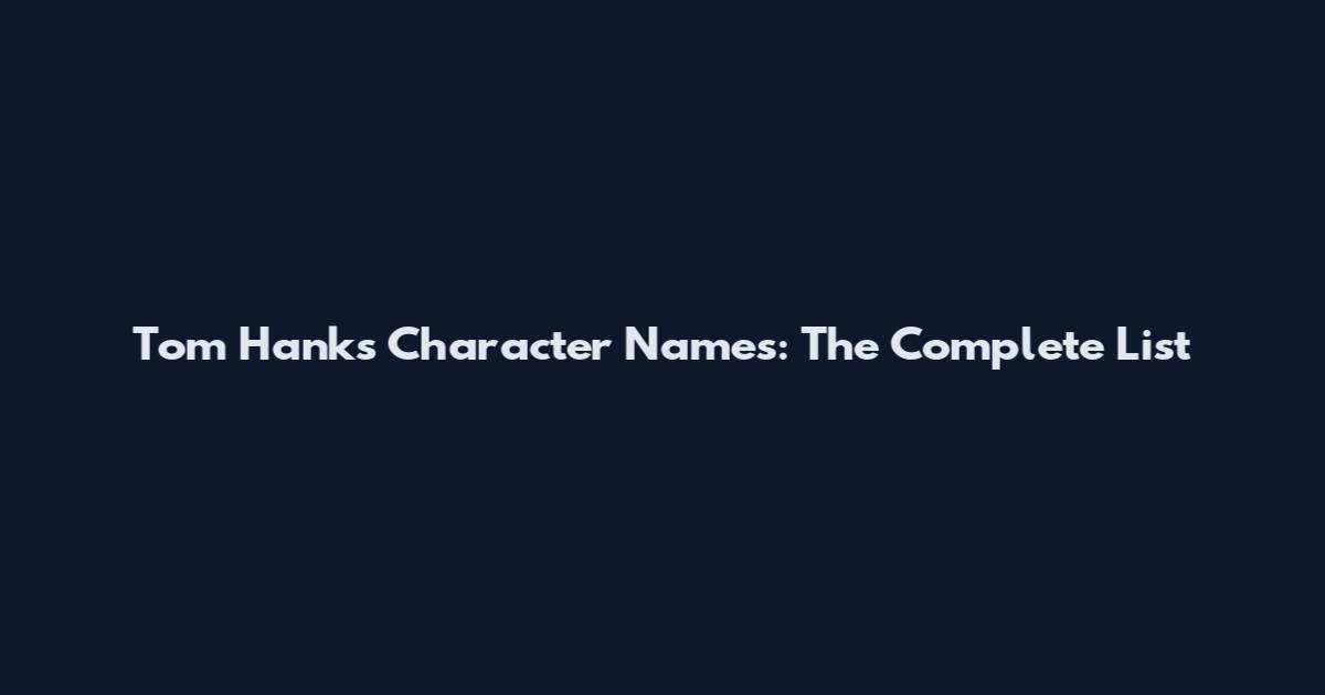 Tom Hanks Character Names: The Complete List