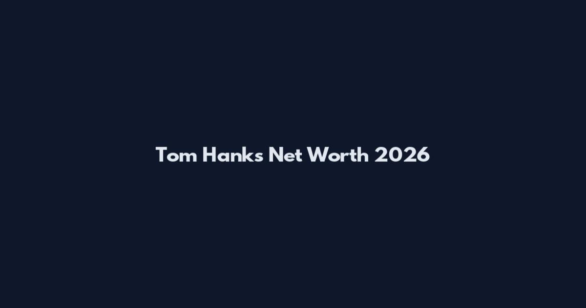 Tom Hanks Net Worth 2026