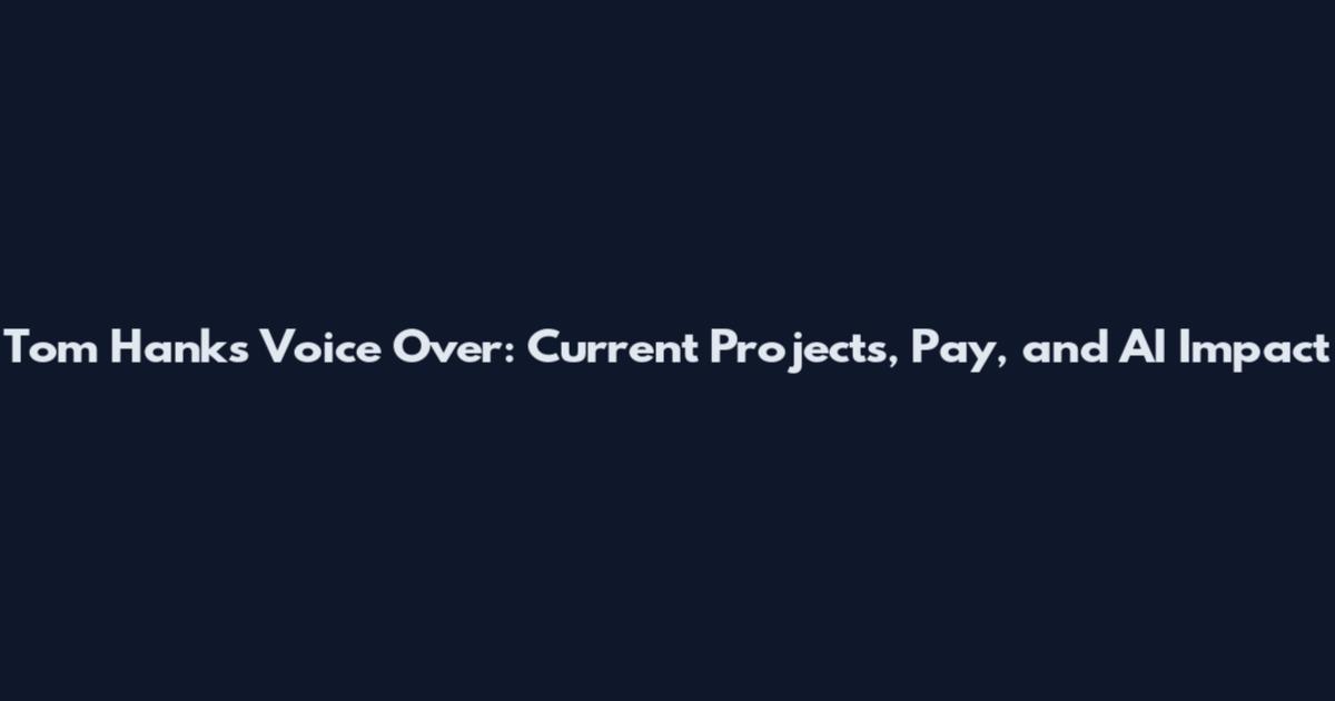 Tom Hanks Voice Over: Current Projects, Pay, and AI Impact