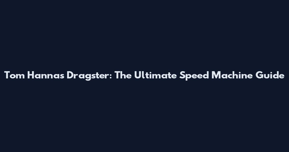 Tom Hanna's Dragster: The Ultimate Speed Machine Guide