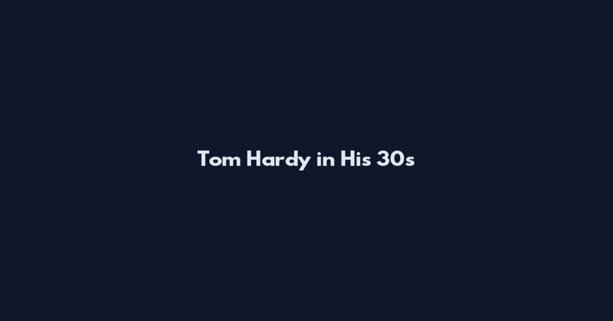 Tom Hardy in His 30s