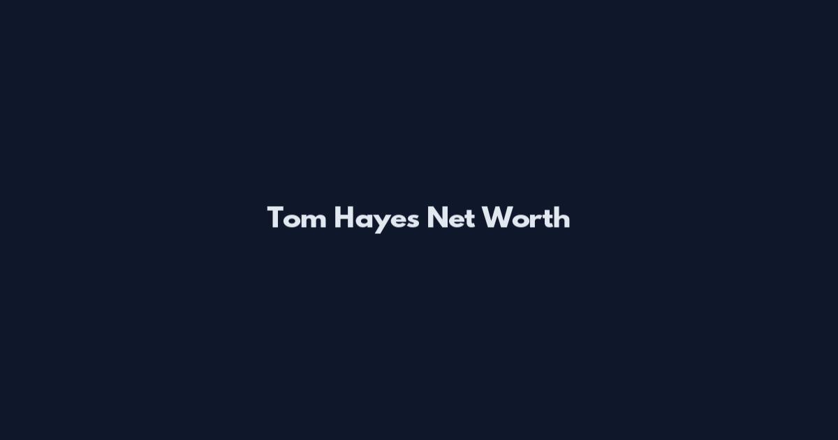 Tom Hayes Net Worth