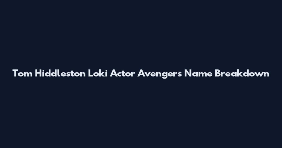 Tom Hiddleston Loki Actor Avengers Name Breakdown