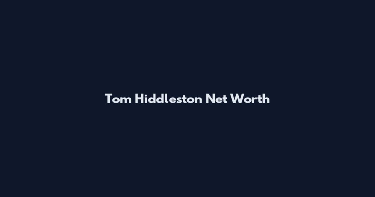 Tom Hiddleston Net Worth