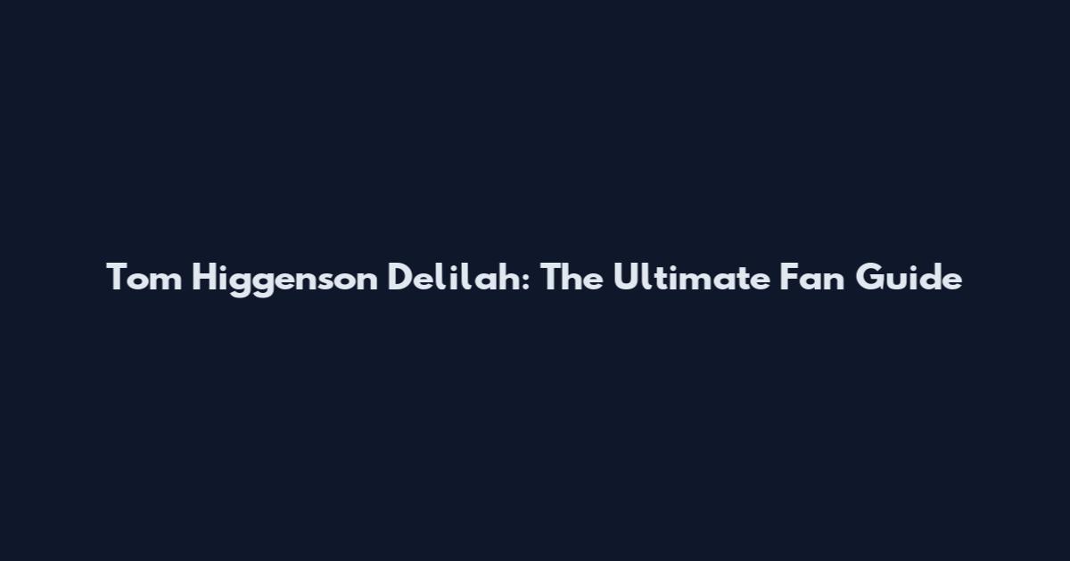Tom Higgenson Delilah: The Ultimate Fan Guide