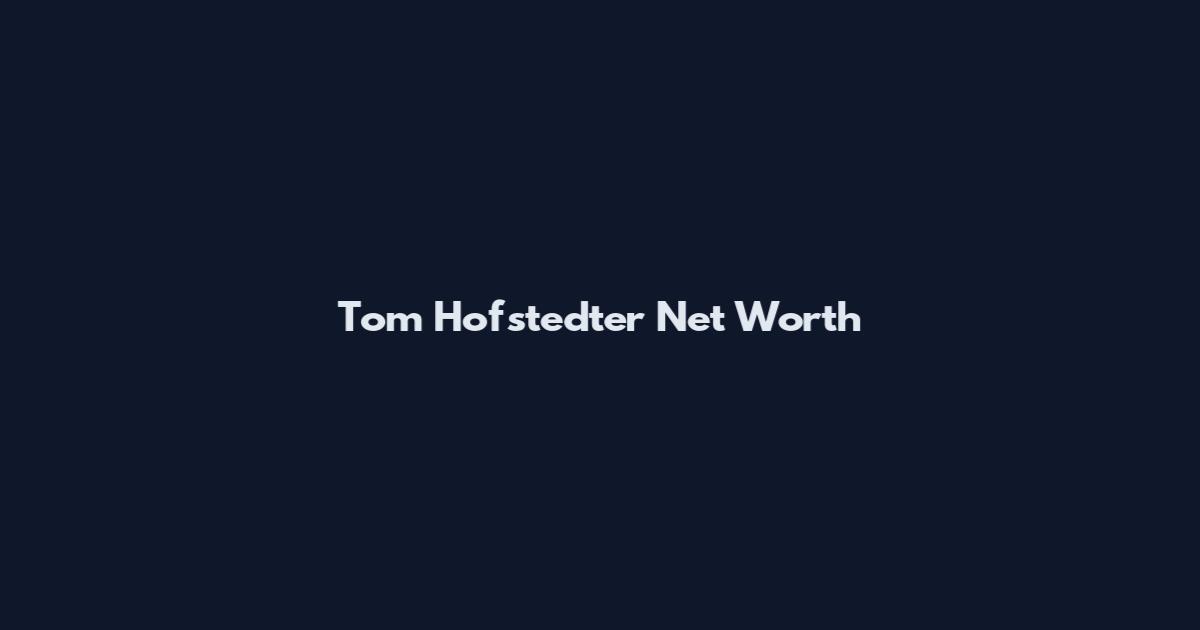 Tom Hofstedter Net Worth