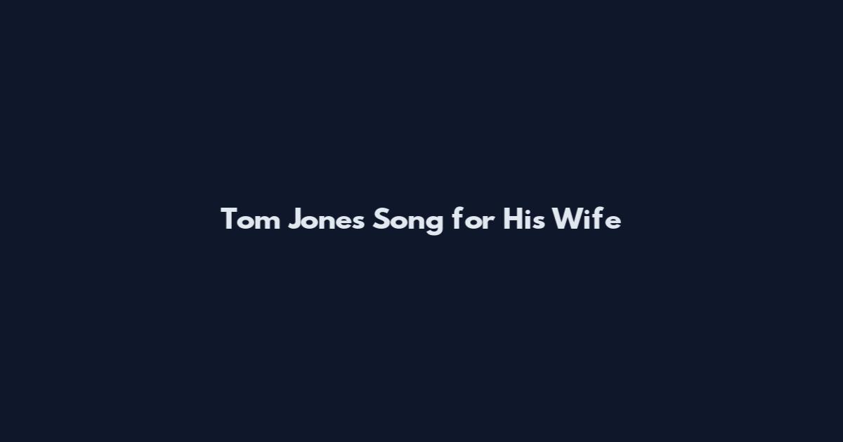 Tom Jones Song for His Wife