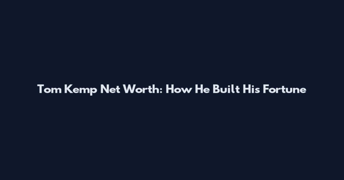 Tom Kemp Net Worth: How He Built His Fortune
