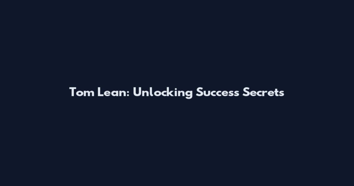 Tom Lean: Unlocking Success Secrets