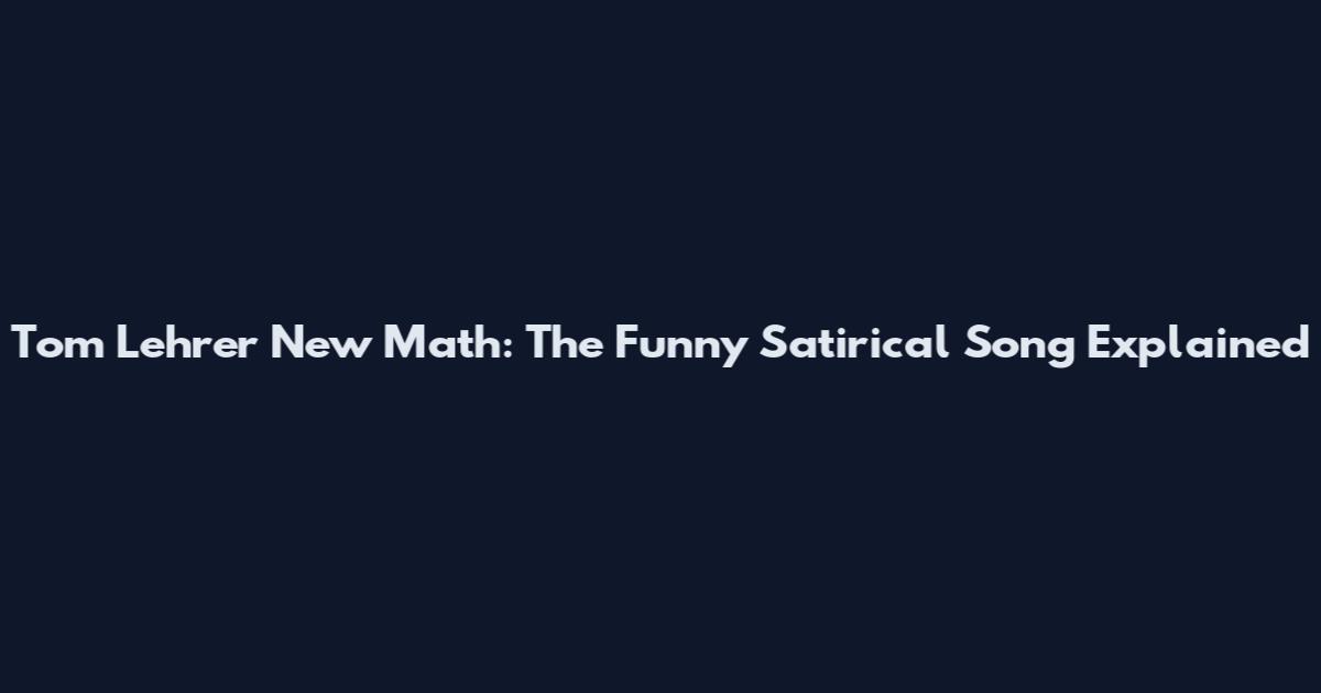 Tom Lehrer New Math: The Funny Satirical Song Explained