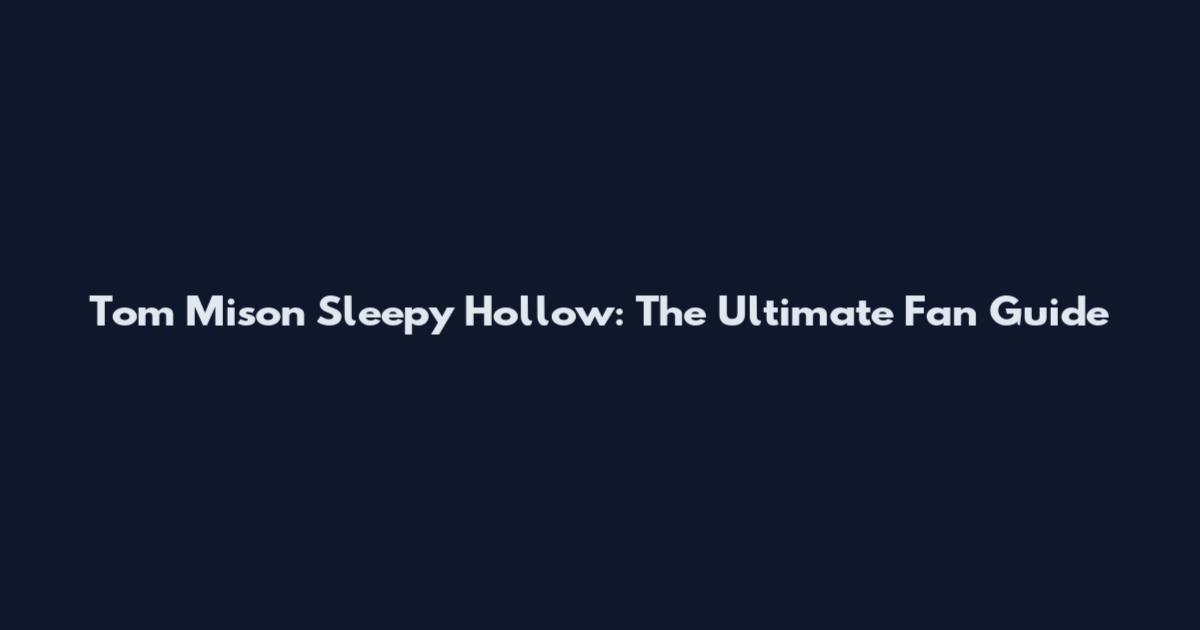 Tom Mison Sleepy Hollow: The Ultimate Fan Guide
