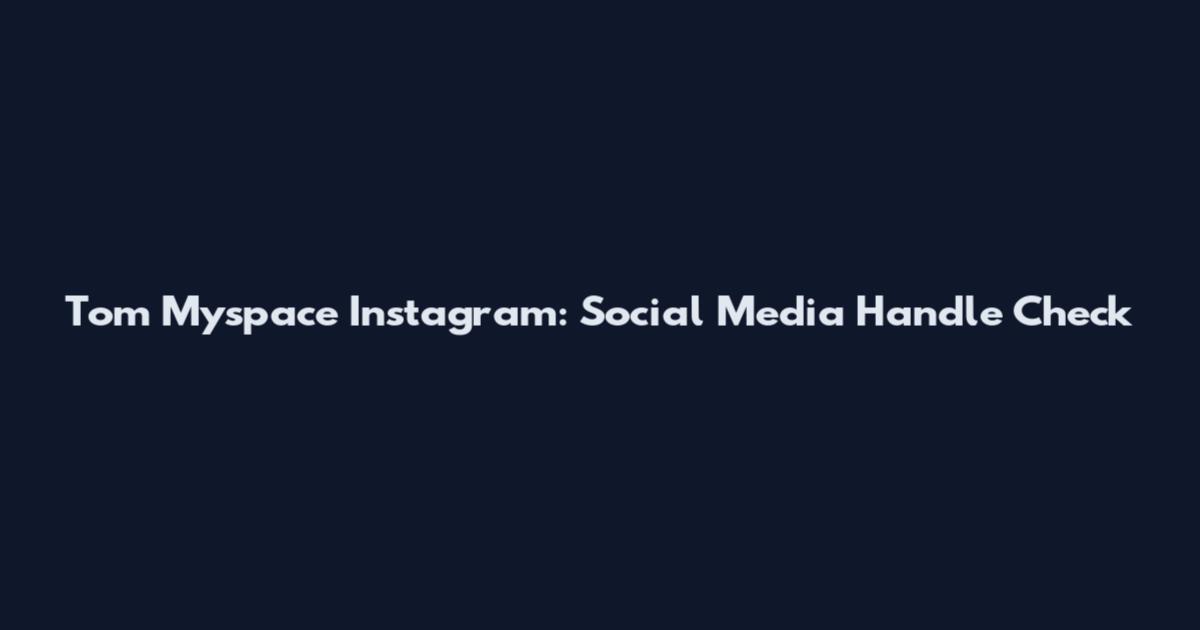 Tom Myspace Instagram: Social Media Handle Check
