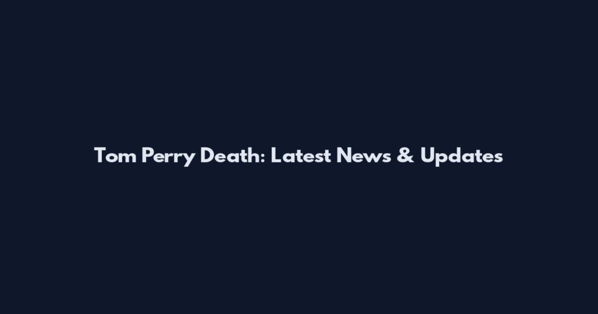 Tom Perry Death: Latest News & Updates