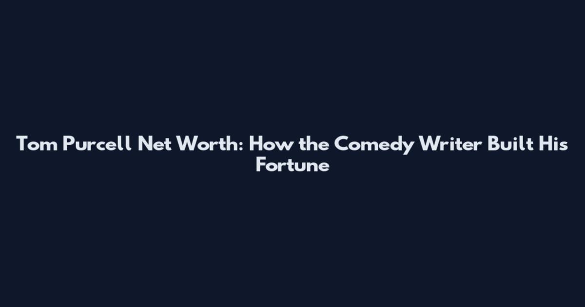Tom Purcell Net Worth: How the Comedy Writer Built His Fortune