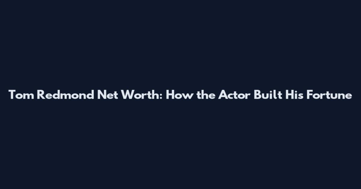 Tom Redmond Net Worth: How the Actor Built His Fortune