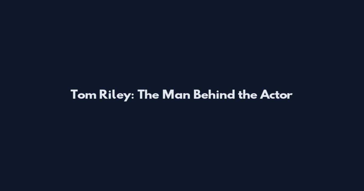 Tom Riley: The Man Behind the Actor