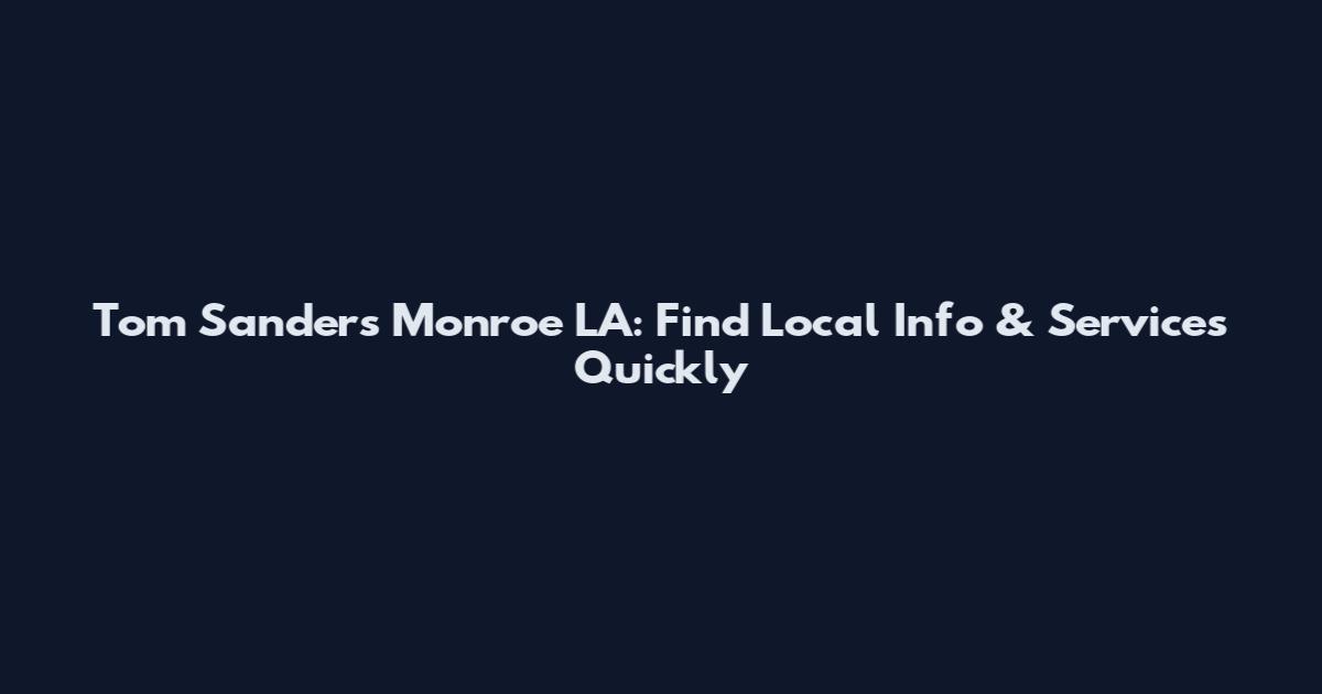 Tom Sanders Monroe LA: Find Local Info & Services Quickly