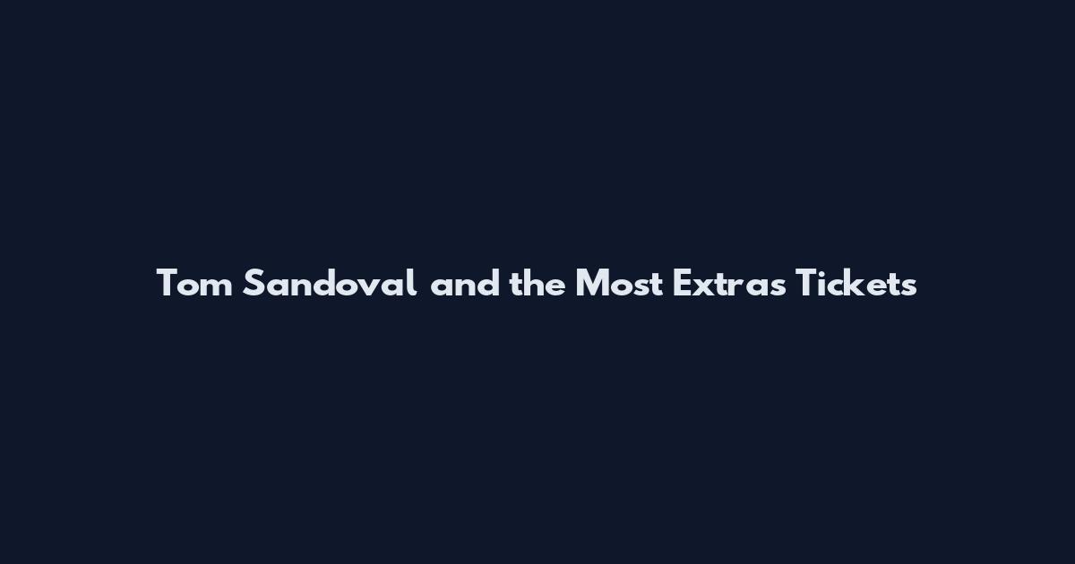 Tom Sandoval and the Most Extras Tickets