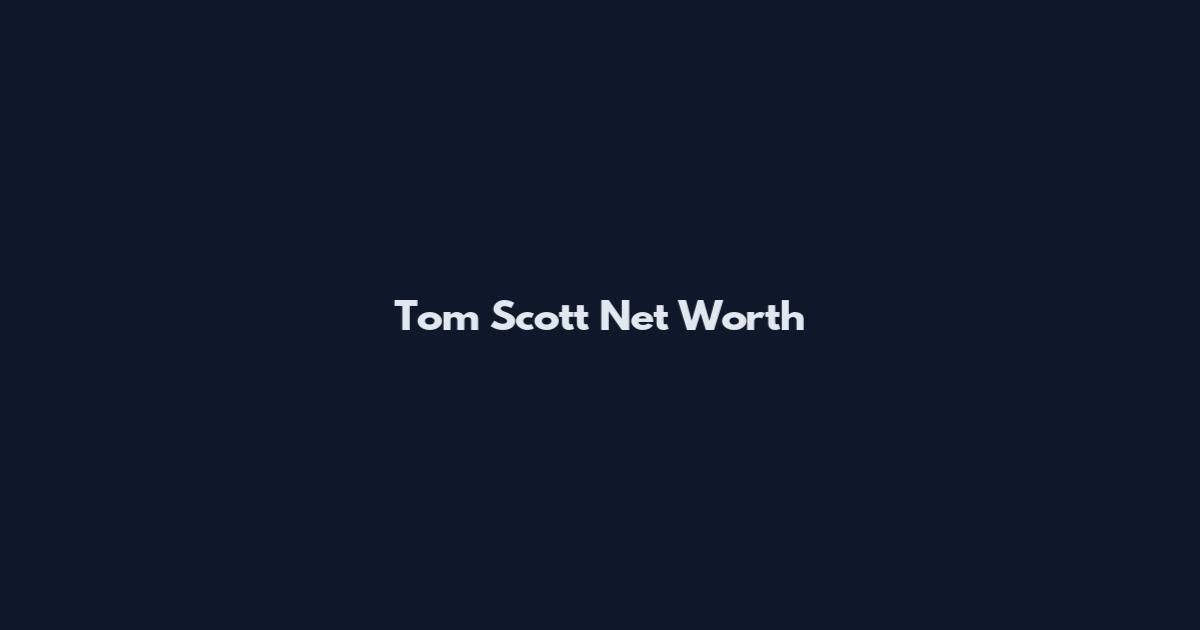 Tom Scott Net Worth