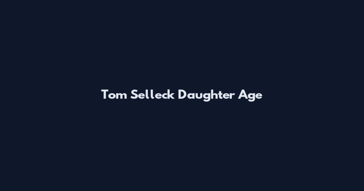 Tom Selleck Daughter Age