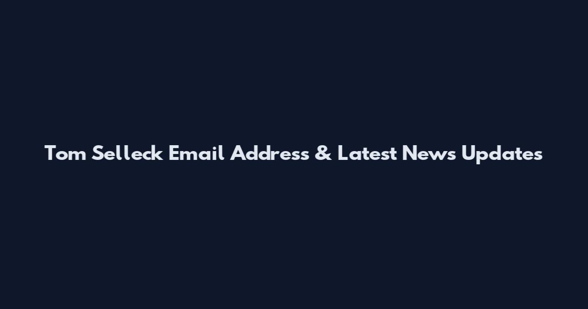 Tom Selleck Email Address & Latest News Updates