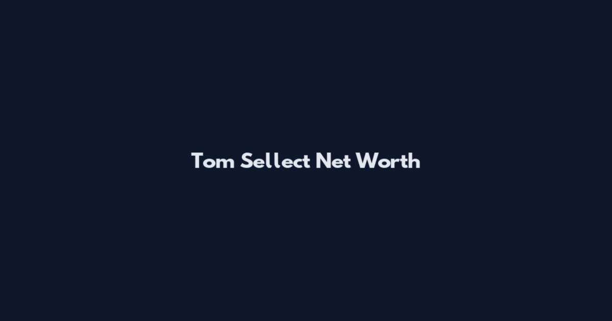 Tom Sellect Net Worth