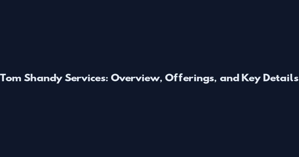 Tom Shandy Services: Overview, Offerings, and Key Details