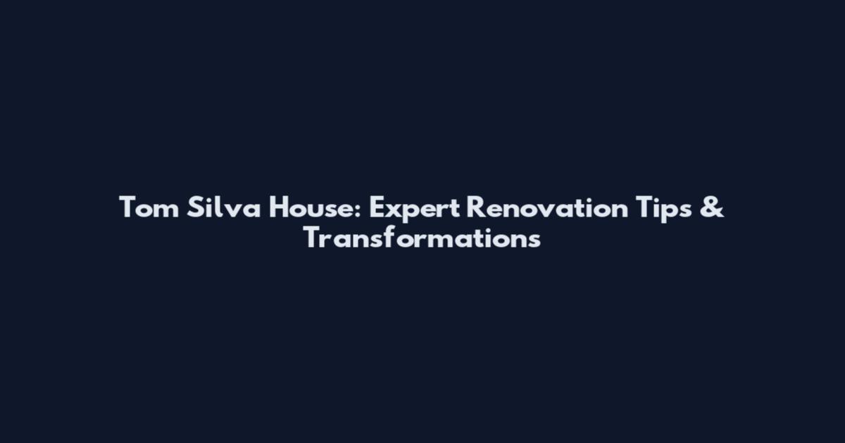 Tom Silva House: Expert Renovation Tips & Transformations