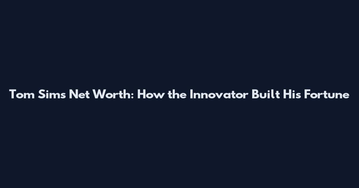 Tom Sims Net Worth: How the Innovator Built His Fortune