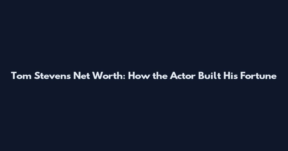 Tom Stevens Net Worth: How the Actor Built His Fortune
