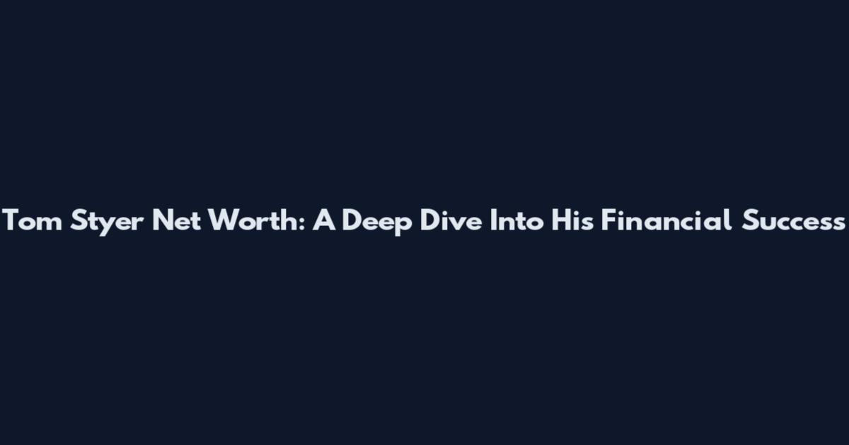 Tom Styer Net Worth: A Deep Dive Into His Financial Success