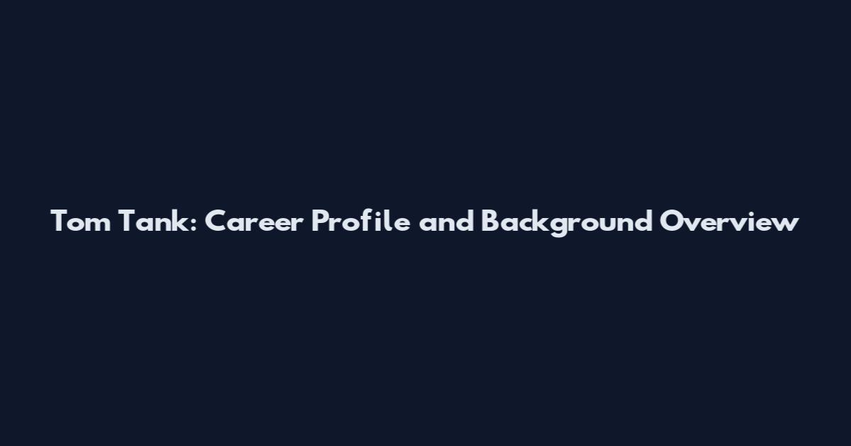 Tom Tank: Career Profile and Background Overview