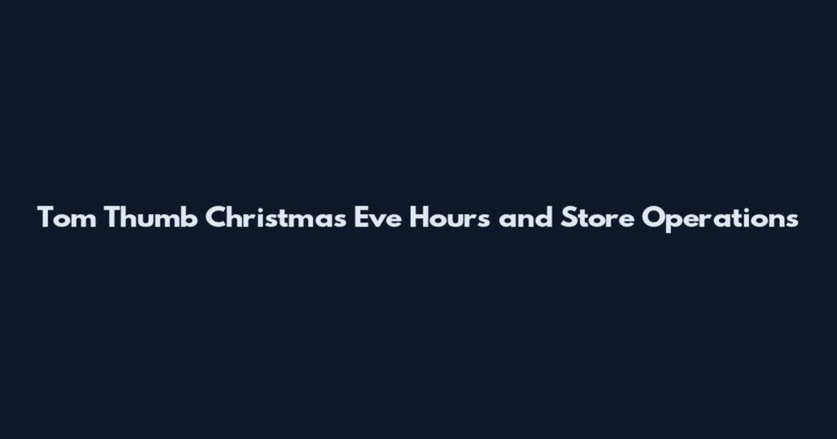 Tom Thumb Christmas Eve Hours and Store Operations