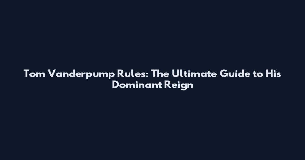 Tom Vanderpump Rules: The Ultimate Guide to His Dominant Reign