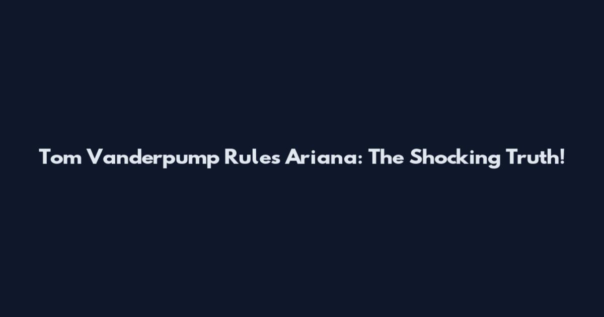 Tom Vanderpump Rules Ariana: The Shocking Truth!