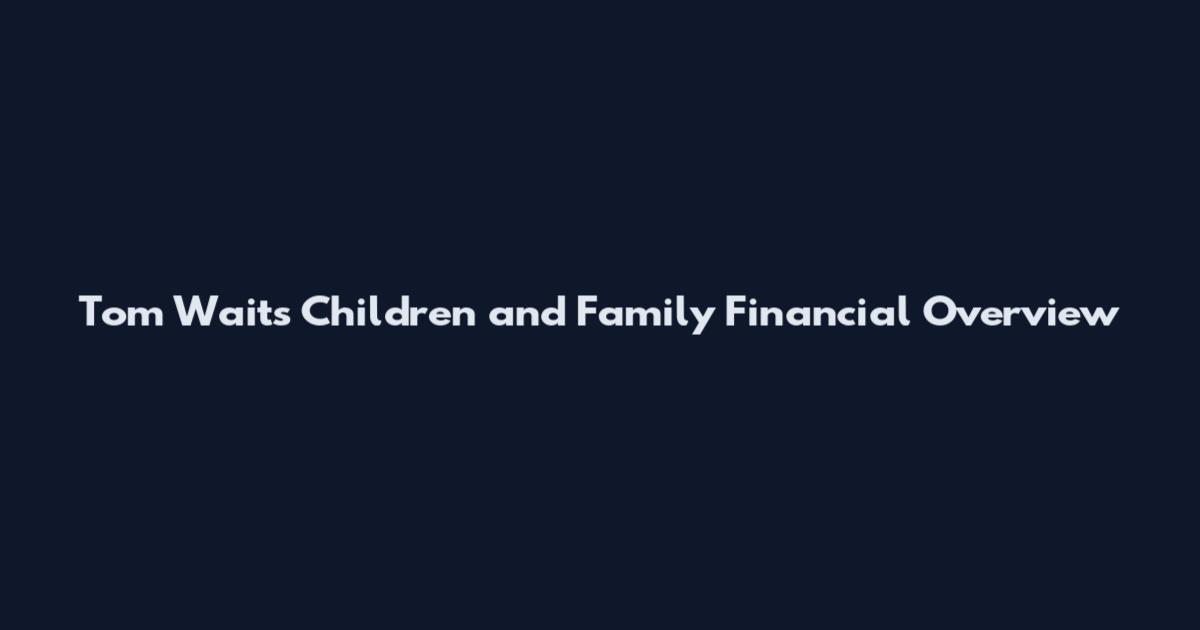 Tom Waits Children and Family Financial Overview