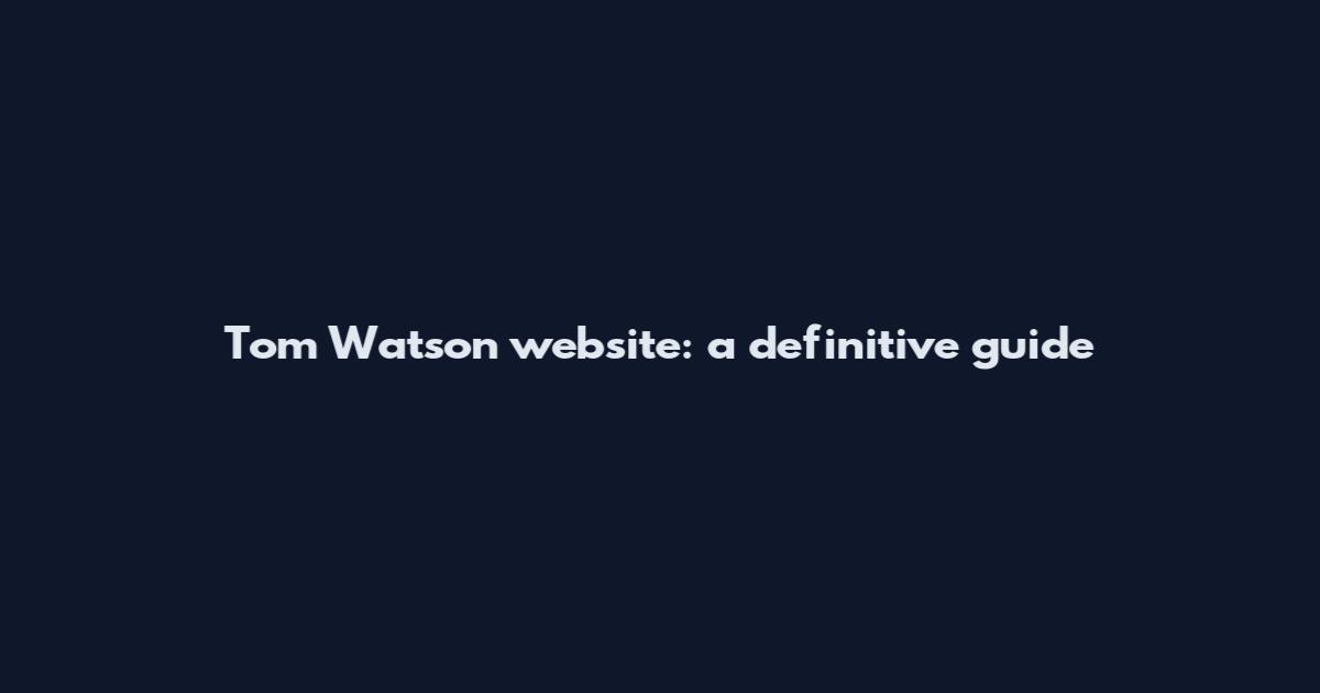 Tom Watson website: a definitive guide