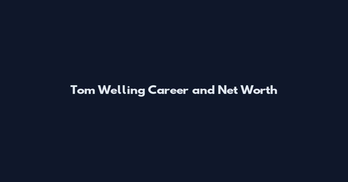 Tom Welling Career and Net Worth
