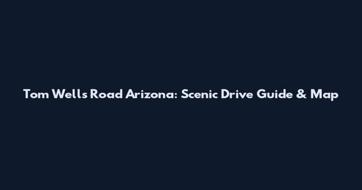 Tom Wells Road Arizona: Scenic Drive Guide & Map