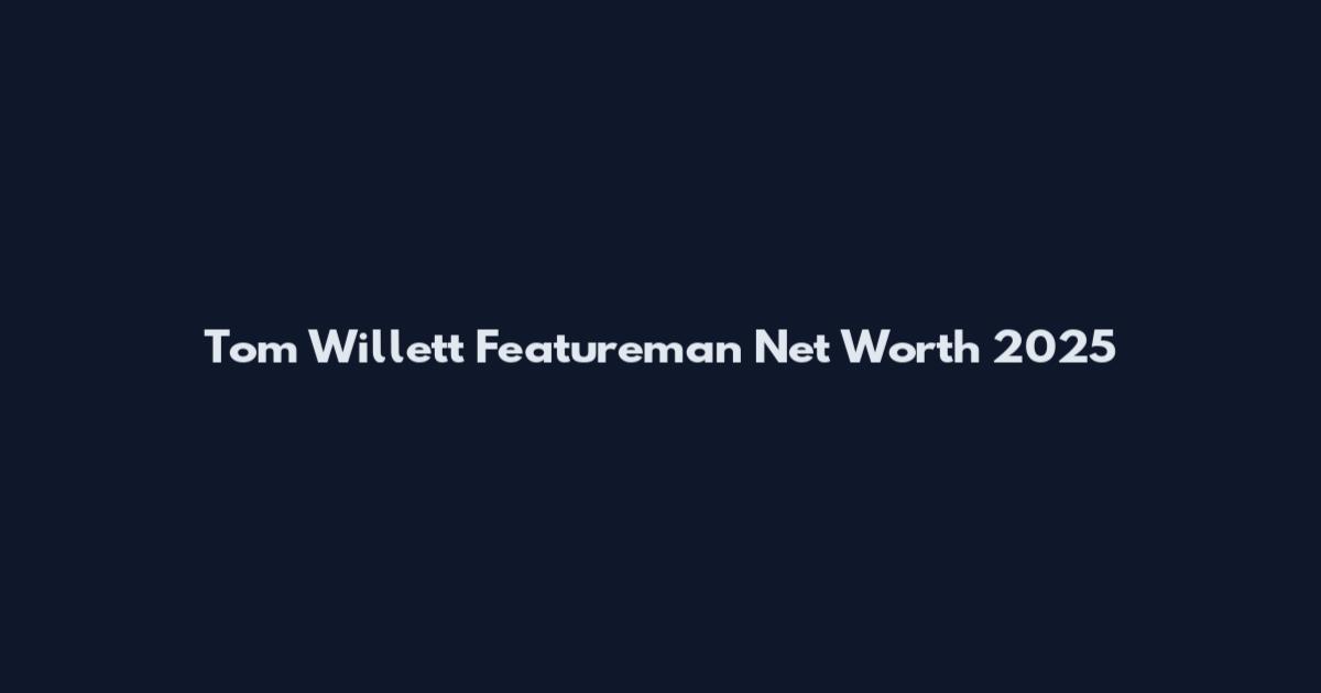 Tom Willett Featureman Net Worth 2025