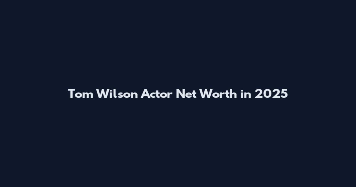 Tom Wilson Actor Net Worth in 2025