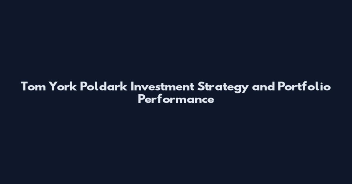 Tom York Poldark Investment Strategy and Portfolio Performance