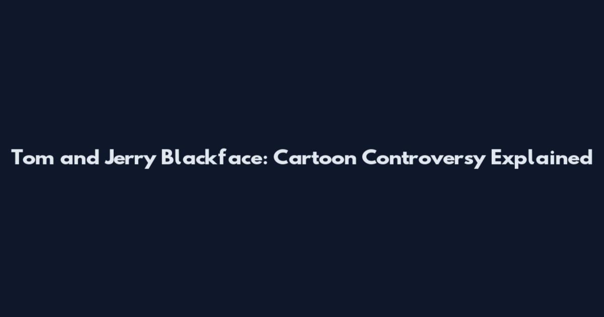 Tom and Jerry Blackface: Cartoon Controversy Explained