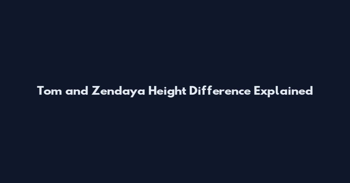 Tom and Zendaya Height Difference Explained